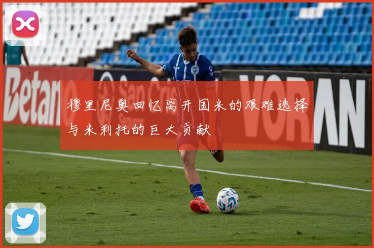 穆里尼奥回忆离开国米的艰难选择与米利托的巨大贡献