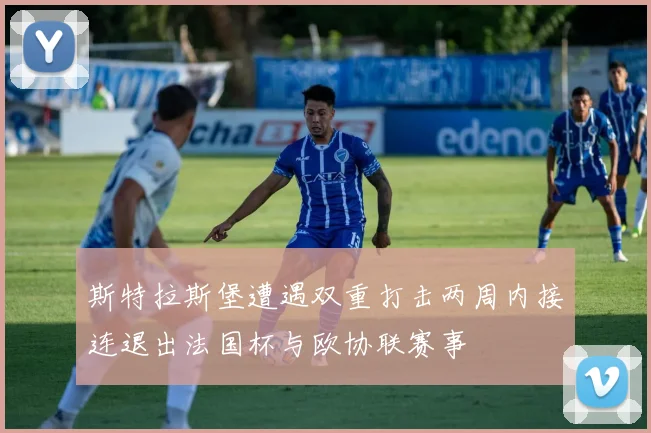 斯特拉斯堡遭遇双重打击两周内接连退出法国杯与欧协联赛事
