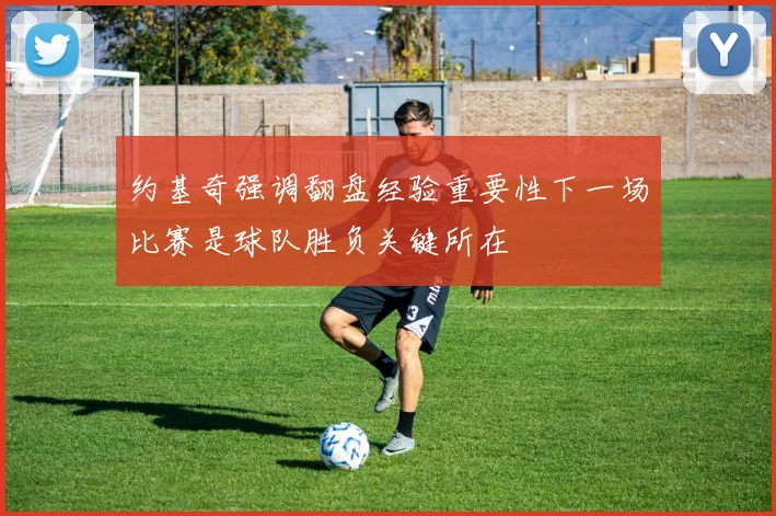 约基奇强调翻盘经验重要性下一场比赛是球队胜负关键所在